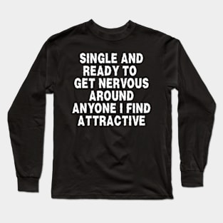 i'm single and ready to get nervous around anyone i find attractive Long Sleeve T-Shirt